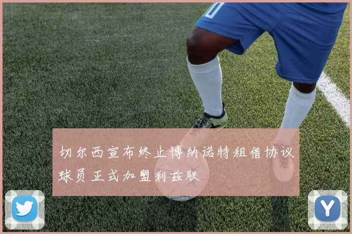 切尔西宣布终止博纳诺特租借协议球员正式加盟利兹联